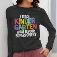 I Teach Kindergarten What Is Your Superpower Teacher Women Long Sleeve T-Shirt, funny design