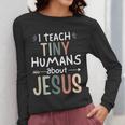 I Teach Tiny Humans About Jesus Teacher Sunday School Faith Women Long Sleeve T-Shirt, funny design I Teach Tiny Humans About Jesus Teacher Sunday School Faith Women Long Sleeve T-Shirt, funny design
