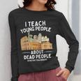 I Teach Young People About Dead People History Teachers Women Long Sleeve T-Shirt, History Teacher Gifts, funny design