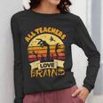 Teacher Shirts Halloween All Teachers Love Brains Women Long Sleeve T-Shirt, funny design Teacher Shirts Halloween All Teachers Love Brains Women Long Sleeve T-Shirt, funny design