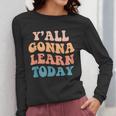 Teacher Y'All Gonna Learn Today First Day Of School Teachers Women Long Sleeve T-Shirt, funny design