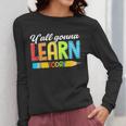 Teacher Y'All Gonna Learn Today First Day Of School Women Long Sleeve T-Shirt, funny design Teacher Y'All Gonna Learn Today First Day Of School Women Long Sleeve T-Shirt, funny design