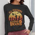 All Teachers Love Brains Teachers Halloween Teacher Women Long Sleeve T-Shirt, funny design