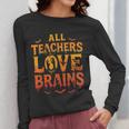 All Teachers Love Brains Shirt Halloween Teacher Women Long Sleeve T-Shirt, funny design