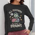 Teachers Love Brains Tee-Shirt Men Women Halloween Teacher Women Long Sleeve T-Shirt, funny design Teachers Love Brains Tee-Shirt Men Women Halloween Teacher Women Long Sleeve T-Shirt, funny design