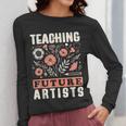 Teaching Future Artists For Art Teachers And Lovers For Men Women Girls Kids Women Long Sleeve T-Shirt, funny design Teaching Future Artists For Art Teachers And Lovers For Men Women Girls Kids Women Long Sleeve T-Shirt, funny design