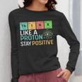 Think Like A Proton Stay Positive Science Teacher Women Long Sleeve T-Shirt, Science Teacher Gifts, funny design Think Like A Proton Stay Positive Science Teacher Women Long Sleeve T-Shirt, Science Teacher Gifts, funny design