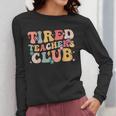 Tired Teachers Club Groovy Teachers Back To School Tee Women Long Sleeve T-Shirt, funny design Tired Teachers Club Groovy Teachers Back To School Tee Women Long Sleeve T-Shirt, funny design