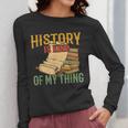 History Is Kind Of My Thing Historian Historic Teacher Job Women Long Sleeve T-Shirt, History Teacher Gifts, funny design History Is Kind Of My Thing Historian Historic Teacher Job Women Long Sleeve T-Shirt, History Teacher Gifts, funny design