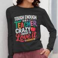 Tough Enough To Be A Teacher Crazy Enough To Love It Women Long Sleeve T-Shirt, funny design