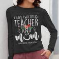 I Have Two Titles Teacher And Mom And I Rock Them Both Women Long Sleeve T-Shirt, Couple Gifts, funny design
