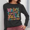 Vintage Teacher Sayings Weird Teachers Build Character For Men Women Women Long Sleeve T-Shirt, funny design