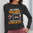 Why Science Teachers Should Not Be Given Playground Duty For Men Women Women Long Sleeve T-Shirt, Science Teacher Gifts, funny design