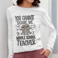 You Cannot Scare Me I'm A Middle School Teacher Halloween Women Long Sleeve T-Shirt, funny design