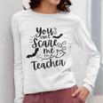 You Can't Scare Me I'm a Teacher Women Long Sleeve T-Shirt, funny design