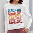 Dear Math Grow Up And Solve Your Own Problems Teens Teacher Women Long Sleeve T-Shirt, funny design Dear Math Grow Up And Solve Your Own Problems Teens Teacher Women Long Sleeve T-Shirt, funny design