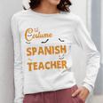 I Don't Need A Costume I'm A Spanish Teacher Halloween Women Long Sleeve T-Shirt, funny design I Don't Need A Costume I'm A Spanish Teacher Halloween Women Long Sleeve T-Shirt, funny design