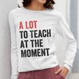 A Lot To Teach At The Moment Women's Teacher Tee Women Long Sleeve T-Shirt, funny design A Lot To Teach At The Moment Women's Teacher Tee Women Long Sleeve T-Shirt, funny design