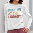 Meet Me At The Library For Teachers And School Librarians Women Long Sleeve T-Shirt, funny design
