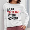 Quote A Lot To Teach At The Moment Teacher Women Women Long Sleeve T-Shirt, funny design Quote A Lot To Teach At The Moment Teacher Women Women Long Sleeve T-Shirt, funny design