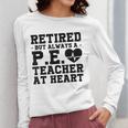 Retirement But Always A Pe Teacher At Heart Pride Shirt Women Long Sleeve T-Shirt, Pe Teacher Gifts, funny design Retirement But Always A Pe Teacher At Heart Pride Shirt Women Long Sleeve T-Shirt, Pe Teacher Gifts, funny design