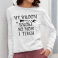 Teacher Witch Halloween My Broom Broke So Now I Teach For Men Women Women Long Sleeve T-Shirt, funny design
