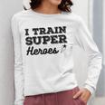 I Train Superheroes For Teacher Coach Men Women Women Long Sleeve T-Shirt, funny design