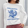 Weird Teachers Build Character Shirt Raccoon Dancing Women Long Sleeve T-Shirt, funny design Weird Teachers Build Character Shirt Raccoon Dancing Women Long Sleeve T-Shirt, funny design
