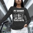 My Broom Broke So Now I Teach Math Halloween Teacher Costume For Men Women Women Long Sleeve T-Shirt, gift for family, gift for coworker My Broom Broke So Now I Teach Math Halloween Teacher Costume For Men Women Women Long Sleeve T-Shirt, gift for family, gift for coworker