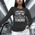You Can't Scare Me I'm A Retired Teacher Ex-Teacher Teaching Women Long Sleeve T-Shirt, gift for family, gift for coworker