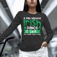 A Day Without Irish Dance Step Dance Teacher Irish Dancer Women Long Sleeve T-Shirt, gift for family, gift for coworker A Day Without Irish Dance Step Dance Teacher Irish Dancer Women Long Sleeve T-Shirt, gift for family, gift for coworker