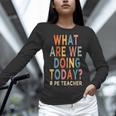 What Are We Doing Today PE Teacher Women Long Sleeve T-Shirt, Pe Teacher Shirts, gift for family, gift for coworker What Are We Doing Today PE Teacher Women Long Sleeve T-Shirt, Pe Teacher Shirts, gift for family, gift for coworker