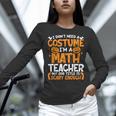 I Don't Need A Costume I'm Math Teacher Costume Halloween Women Long Sleeve T-Shirt, gift for family, gift for coworker I Don't Need A Costume I'm Math Teacher Costume Halloween Women Long Sleeve T-Shirt, gift for family, gift for coworker