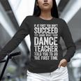 If At First You Don't Succeed Dance Teacher Shirt Men Women Women Long Sleeve T-Shirt, gift for family, gift for coworker