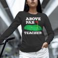 Golf Pun Above Par Teacher School Golfing Men & Women Women Long Sleeve T-Shirt, gift for family, gift for coworker Golf Pun Above Par Teacher School Golfing Men & Women Women Long Sleeve T-Shirt, gift for family, gift for coworker