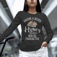 Having a Weird History Teacher Builds Character History Women Long Sleeve T-Shirt, History Teacher Shirts, gift for family, gift for coworker Having a Weird History Teacher Builds Character History Women Long Sleeve T-Shirt, History Teacher Shirts, gift for family, gift for coworker