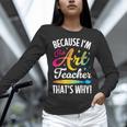 Because I'm The Art Teacher That's Why Artists Men Women Women Long Sleeve T-Shirt, gift for family, gift for coworker