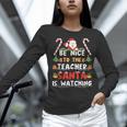 Be Nice To The Teacher Santa Is Watching Christmas Women Long Sleeve T-Shirt, gift for family, gift for coworker Be Nice To The Teacher Santa Is Watching Christmas Women Long Sleeve T-Shirt, gift for family, gift for coworker