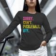 Sorry Can't Pickleball Bye Teacher Student Sport Women Long Sleeve T-Shirt, gift for family, gift for coworker Sorry Can't Pickleball Bye Teacher Student Sport Women Long Sleeve T-Shirt, gift for family, gift for coworker