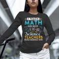 I Teach Math Because Science Teachers Need Heroes Too Women Long Sleeve T-Shirt, Science Teacher Shirts, gift for family, gift for coworker I Teach Math Because Science Teachers Need Heroes Too Women Long Sleeve T-Shirt, Science Teacher Shirts, gift for family, gift for coworker