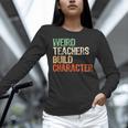 Weird Teachers Build Character Teacher Appreciation Week Day Women Long Sleeve T-Shirt, gift for family, gift for coworker