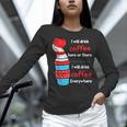 I Will Drink Coffee Here Or There Teacher Teaching Women Long Sleeve T-Shirt, gift for family, gift for coworker I Will Drink Coffee Here Or There Teacher Teaching Women Long Sleeve T-Shirt, gift for family, gift for coworker