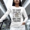 You Cannot Scare Me I'm A Middle School Teacher Halloween Women Long Sleeve T-Shirt, gift for family, gift for coworker