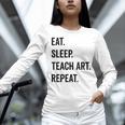 Eat Sleep Teach Art Repeat Teaching Art Teacher Women Long Sleeve T-Shirt, gift for family, gift for coworker