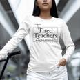 The Tired Teachers Department Teacher Appreciation Day Women Long Sleeve T-Shirt, gift for family, gift for coworker