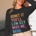 Admit It You'Ll Low Key Miss Me Bruh Women Men Teacher Women Long Sleeve T-Shirt, novelty gifts, funny gifts Admit It You'Ll Low Key Miss Me Bruh Women Men Teacher Women Long Sleeve T-Shirt, novelty gifts, funny gifts