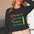 THE BEST TEACHERS ARE BORN IN DECEMBER Women Long Sleeve T-Shirt, novelty gifts, funny gifts THE BEST TEACHERS ARE BORN IN DECEMBER Women Long Sleeve T-Shirt, novelty gifts, funny gifts