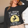 My Broom Broke So Now I Teach Math Teacher Halloween Costume For Men Women Women Long Sleeve T-Shirt, novelty gifts, funny gifts