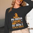My Broom Broke So Now I Teach Math Teacher Halloween Women Long Sleeve T-Shirt, novelty gifts, funny gifts My Broom Broke So Now I Teach Math Teacher Halloween Women Long Sleeve T-Shirt, novelty gifts, funny gifts