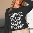 Coffee Teach Sleep Repeat Shirt Coffee Men Women Teacher Women Long Sleeve T-Shirt, novelty gifts, funny gifts